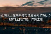 业内人士在中午时分遭遇秘闻 炸裂，51爆料全网炸锅，详情查看