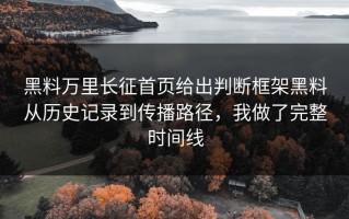 黑料万里长征首页给出判断框架黑料从历史记录到传播路径，我做了完整时间线