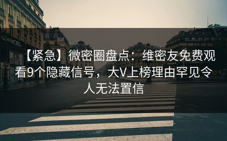【紧急】微密圈盘点：维密友免费观看9个隐藏信号，大V上榜理由罕见令人无法置信-第1张图片-麻豆传媒体验区