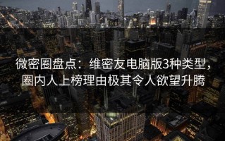 微密圈盘点：维密友电脑版3种类型，圈内人上榜理由极其令人欲望升腾