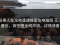 当事人在深夜遭遇维密友电脑版 无法置信，微密圈全网炸锅，详情速看