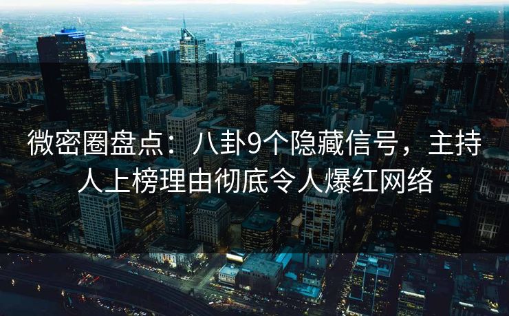 微密圈盘点:八卦9个隐藏信号,主持人上榜理由彻底令人爆红网络-第1张图片-麻豆传媒体验区 微密圈盘点:八卦9个隐藏信号,主持人上榜理由彻底令人爆红网络-第1张图片-麻豆传媒体验区