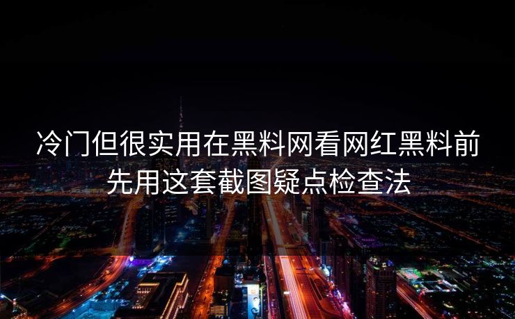 冷门但很实用在黑料网看网红黑料前先用这套截图疑点检查法-第1张图片-麻豆传媒体验区 冷门但很实用在黑料网看网红黑料前先用这套截图疑点检查法-第1张图片-麻豆传媒体验区